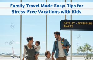 Family Travel Made Easy: Tips for Stress-Free Vacations with Kids Family Travel Made Easy